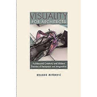Visuality for Architects Architectural Creativity and Modern Theories of Perception and Imagination