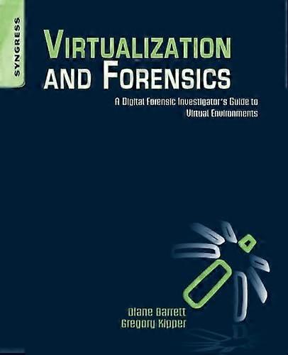 Virtualization and Forensics: A Digital Forensic Investigators Guide to Virtual Environments