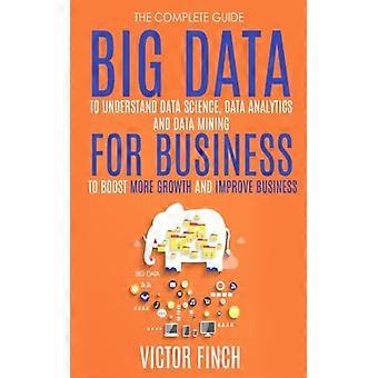 Big Data for Business: Su guía completa para comprender la ciencia de datos, el análisis de datos y la minería de datos para impulsar un mayor crecimiento y mejorar el negocio.