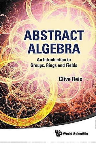 Abstract Algebra: An Introduction to Groups, Rings and Fields
