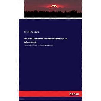 Frankfurter Chroniken Und Annalistische Aufzeichnungen Der Reformationszeitnebst - Rudolf Ernst J. Jung - Paperback - English Book - History