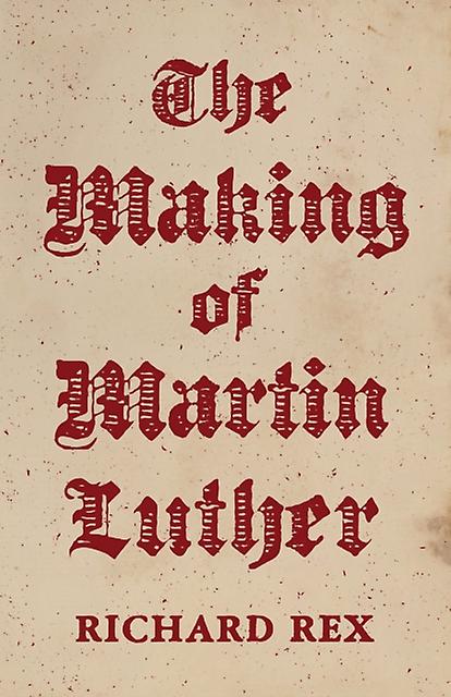 The Making Of Martin Luther by Richard Rex Paperback Book