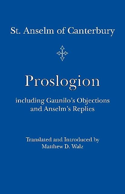 Proslogion  Including Gaunilo Objections And Anselms Replies by Matthew D. Walz Paperback Book