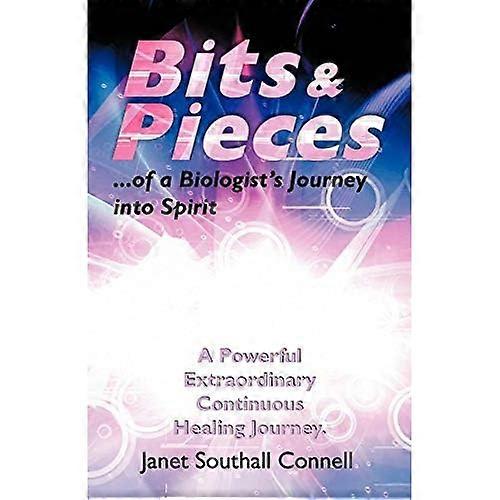 Bits & Pieces: a Powerful Extraordinary Continuous Healing Journey.