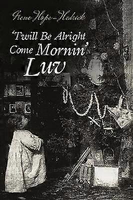'Twill Be All Right Come Mornin' Luv
