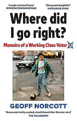 Where Did I Go Right?: Memoirs of a Working Class Voter