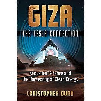 Giza The Tesla Connection Acoustical Science and the Harvesting of Clean Energy