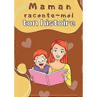 Maman Raconte-moi Ton Histoireparle Moi De Toi - Journal De Mmoire Complter Par - Rick beltromond