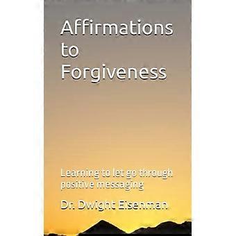 Affirmationer till förlåtelse : att lära sig att släppa taget genom positiva budskap