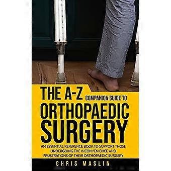 Der Begleitleitfaden für die orthopädische Chirurgie von A bis Z: Ein unverzichtbares Nachschlagewerk zur Unterstützung derjenigen, die unter den Unannehmlichkeiten und Frustrationen ihrer Chirurgie leiden.