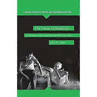 The Drama Of Marriage Gay Playwrightsstraight Unions From Oscar Wilde To The Pre - J. Clum