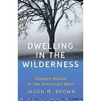 Dwelling In The Wilderness Modern Monks In The American West - Jason M. Brown - Paperback - en Book