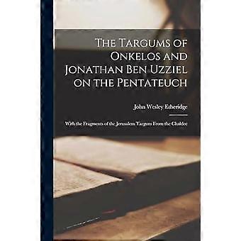 The Targums Of Onkelos And Jonathan Ben Uzziel On The Pentateuch With The Fragme - John Wesley Etheridge - Paperback - en Book