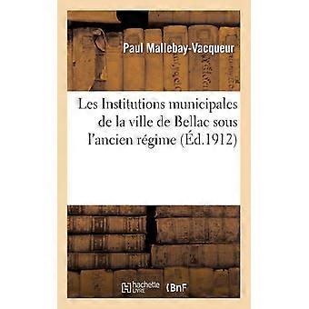 Les Institutions Municipales De La Ville De Bellac Sous L'ancien Rgime Par Pa - Mallebay-Vacqueur - Paperback - English Book - History