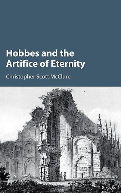 Hobbes And The Artifice Of Eternity by McClure & Christopher Scott Harvard University & Massachusetts Hardback Book