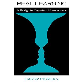Real Learning A Bridge To Cognitive Neuroscience - Harry Morgan