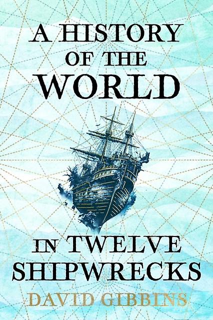 A History Of The World In Twelve Shipwrecks by David Gibbins Hardback Book