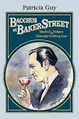 BACCHUS AT BAKER STREET Sherlock Holmes  Victorian Drinking Lore