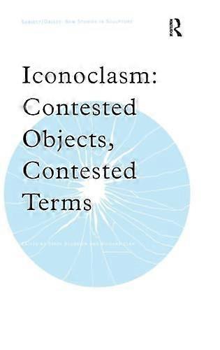 Iconoclasm: Contested Objects Contested Terms