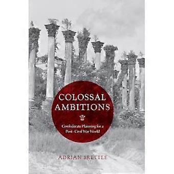 Colossal Ambitions Confederate Planning For A Post-civil War World - Brettle, Adrian - Paperback - en Book