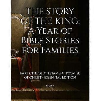 The story of the king a year of bible stories for families part 1 the old testament promise of christ - essential edition