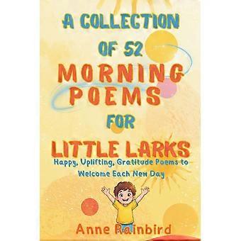 A collection of 52 morning poems for little larks - happy, uplifting, gratitude poems to welcome each new day