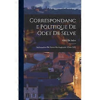 Correspondance Politique De Odet De Selve Ambassadeur De France En Angleterre 15 - Odet De Selve - Hardcover - English Book - History