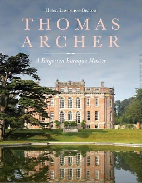 Thomas Archer : a Forgotten Baroque Master