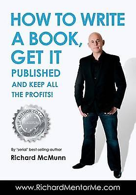 How To Write A Book Get It Published And Keep All The Profits by Richard McMunn Paperback