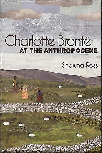 Charlotte Bronte At The Anthropocene by Shawna Ross Paperback Book