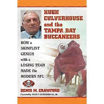 Hugh Culverhouse And The Tampa Bay Buccaneers How A Skinflint Genius With A Losi - Denis M. Crawford