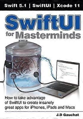 SwiftUI for Masterminds How to take advantage of SwiftUI to create insanely great apps for iPhones iPads and Macs