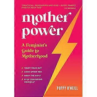 Mother Power A Feminists Guide to Motherhood