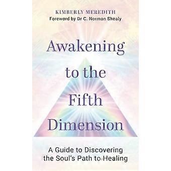 Awakening to the Fifth Dimension A Guide to Discovering the Souls Path to Healing
