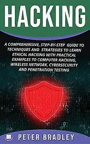 Hacking: A Comprehensive, Step-By-Step Guide to Techniques and Strategies to Learn Ethical Hacking With Practical Examples to Computer Hacking, Wirele