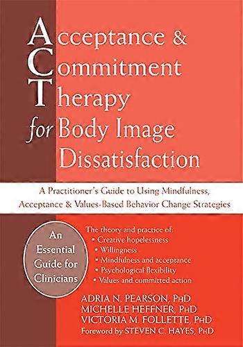 Acceptance And Commitment Therapy for Body Image Dissatisfaction: A Practitioner's Guide to Using Mindfulness, Acceptance & Values-Based Behavior Chan