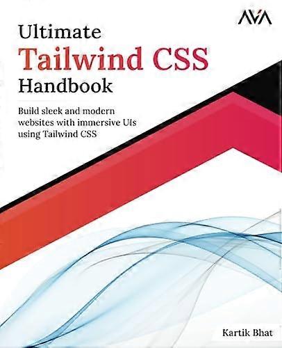 Ultimate Tailwind CSS Handbook: Build sleek and modern websites with immersive UIs using Tailwind CSS