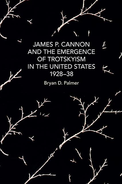 James P. Cannon And The Emergence Of Trotskyism In The United States 192838 by Bryan D. Palmer Paperback Book