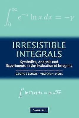 Irresistible Integrals Symbolics Analysis And Experiments In The Evaluation Of Integrals