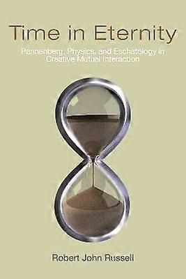 Time in Eternity - Pannenberg Physics and Eschatology in Creative Mutual Interaction