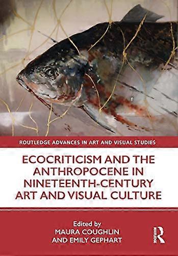 Ecocriticism and the Anthropocene in Nineteenth Century Art and Visual Culture