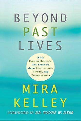 Beyond Past Lives: What Parallel Realities Can Teach Us about Relationships Healing and Transformation