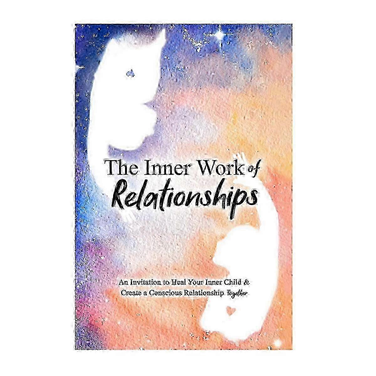 Inner Work of Relationships an Invitation to Your Inner Child & Create A Conscious Relationship Toge