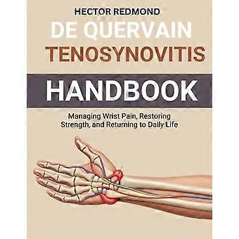 De Quervain Tenosynovitis Håndbog Håndtering af håndledssmerter, genoprettelse af styrke og tilbagevenden til dagligdagen