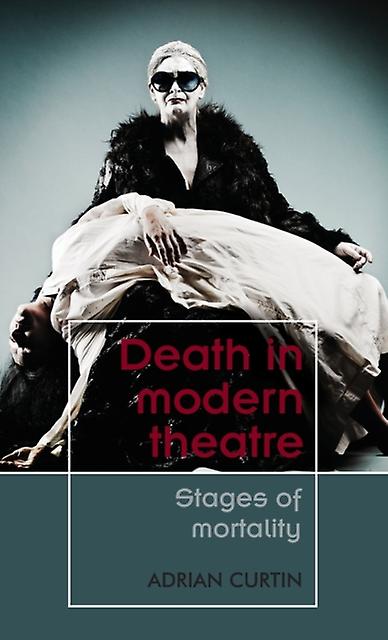Death In Modern Theatre by Adrian Curtin Hardback Book