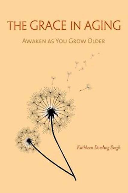 The Grace In Aging by Kathleen Dowling Singh Paperback