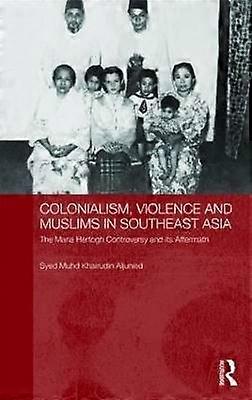Colonialism Violence and Muslims in Southeast Asia