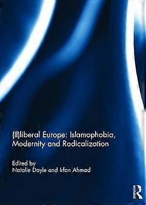 (Il)liberal Europe: Islamophobia Modernity and Radicalization