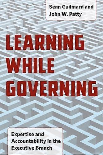 Learning While Governing: Expertise and Accountability in the Executive Branch