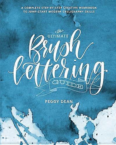 The Ultimate Brush Lettering Guide: A Complete Step by Step Creative Workbook to Jumpstart Modern Calligraphy Skills
